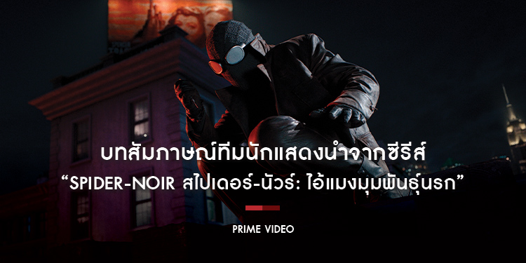 พลังอันยิ่งใหญ่... มาพร้อมกับความรับผิดชอบอันใหญ่ยิ่ง!! บทสัมภาษณ์ทีมนักแสดงนำจากซีรีส์ “Spider-Noir สไปเดอร์-นัวร์: ไอ้แมงมุมพันธุ์นรก” 